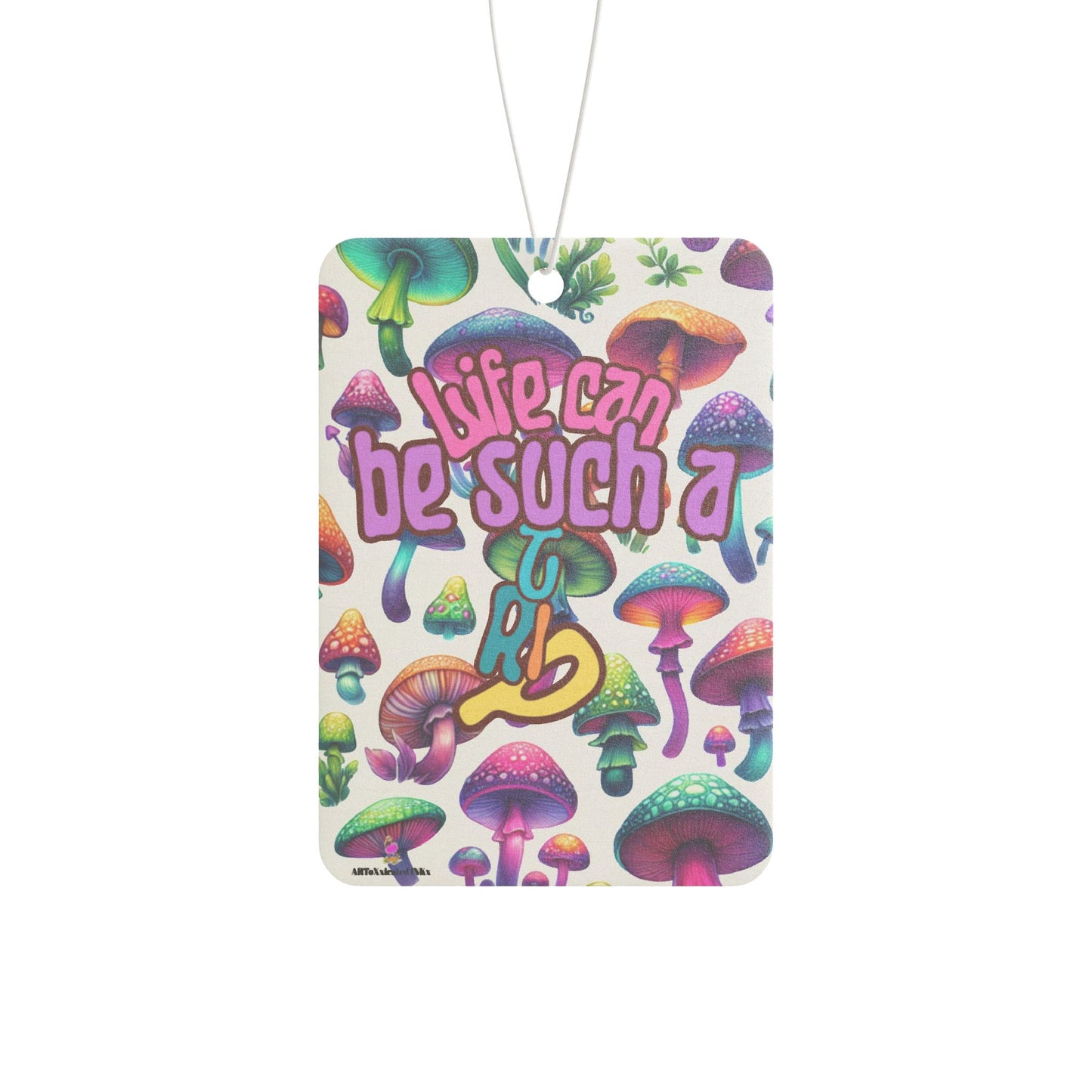 Life Can Be Such A Trip Mushroom Car Air Freshener