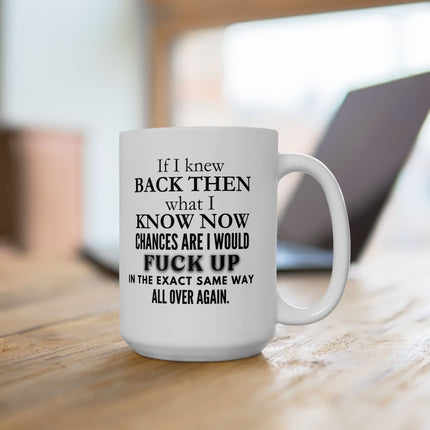 If I Knew Back Then What I Know Now Life Mistakes Funny Ceramic Mug 15oz