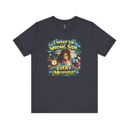 I WAKE UP ON THE WRONG SIDE T-Shirt