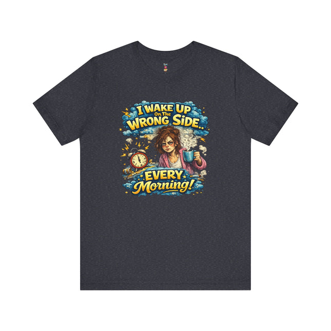 I WAKE UP ON THE WRONG SIDE T-Shirt