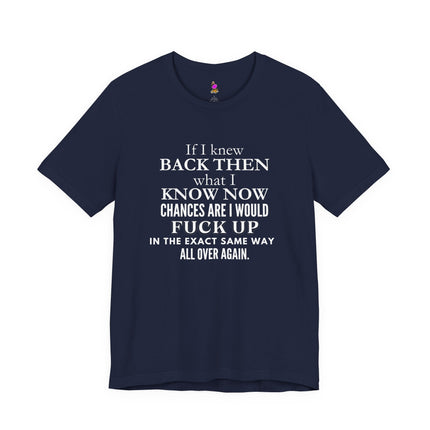 IF I KNEW BACK THEN WHAT I KNOW NOW Life Reflection T-Shirt - Wisdom Hindsight Tee