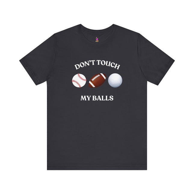 DON'T TOUCH MY BALLS Funny Sports Humor T-shirt - Athletic Double Entendre Tee