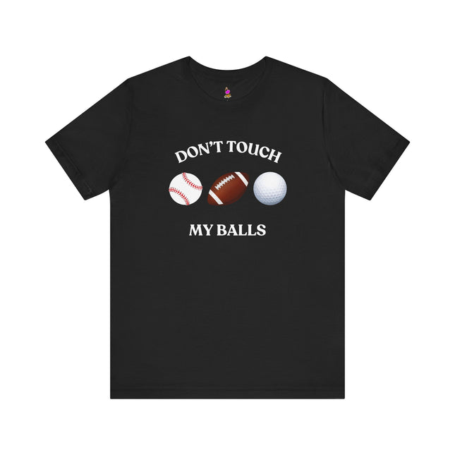 DON'T TOUCH MY BALLS Funny Sports Humor T-shirt - Athletic Double Entendre Tee
