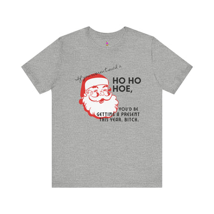 IF YOU WEREN'T SUCH A HO HO HOE T-Shirt - Funny Christmas Party Gag Gift Tee