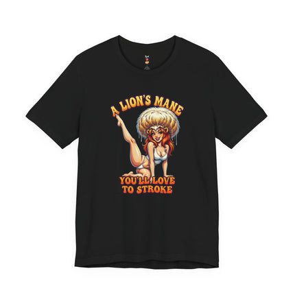 A LION'S MANE YOU'LL LOVE TO STROKE T-Shirt Provocative Seductive Sexy Cartoon Tee