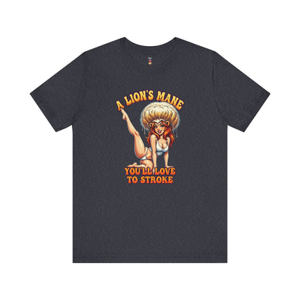 A LION'S MANE YOU'LL LOVE TO STROKE T-Shirt Provocative Seductive Sexy Cartoon Tee