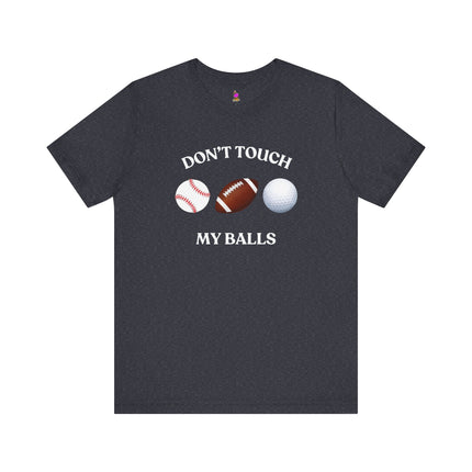 DON'T TOUCH MY BALLS Funny Sports Humor T-shirt - Athletic Double Entendre Tee