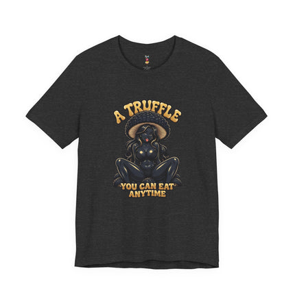 A TRUFFLE YOU CAN EAT ANYTIME T-Shirt Provocative Seductive Sexy Cartoon Tee