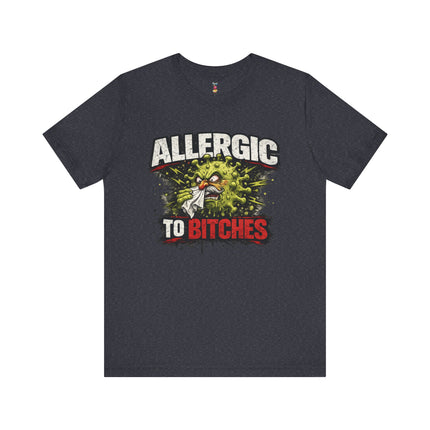 ALLERGIC TO BITCHES T-Shirt