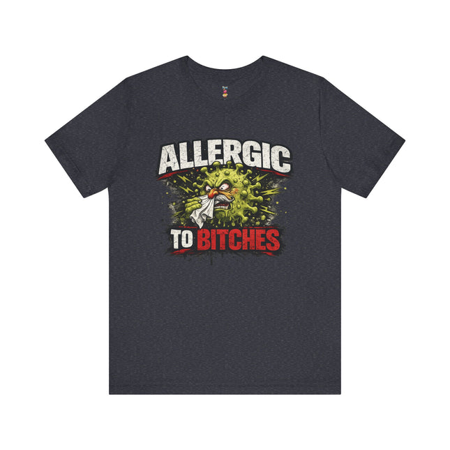 ALLERGIC TO BITCHES T-Shirt