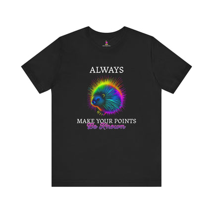 ALWAYS MAKE YOUR POINTS BE KNOWN Inspirational Porcupine T-Shirt - Funny Motivational Animal Tee
