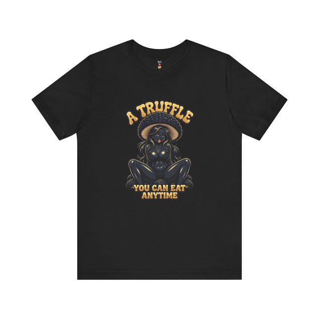 A TRUFFLE YOU CAN EAT ANYTIME T-Shirt Provocative Seductive Sexy Cartoon Tee