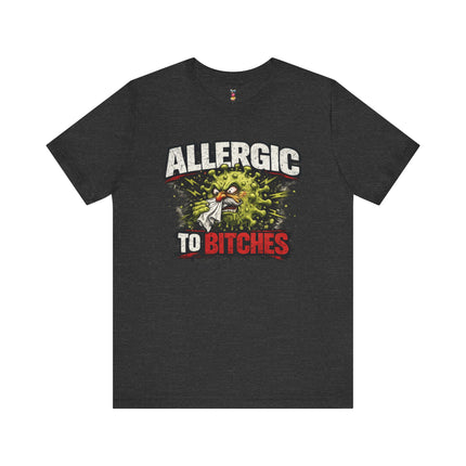 ALLERGIC TO BITCHES T-Shirt