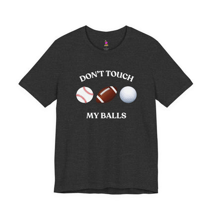 DON'T TOUCH MY BALLS Funny Sports Humor T-shirt - Athletic Double Entendre Tee