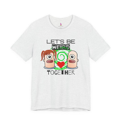 LET'S BE WEIRD TOGETHER T-Shirt - Funny Romantic Quirky Couple Tee