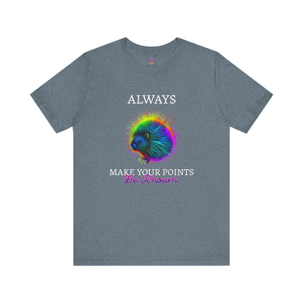 ALWAYS MAKE YOUR POINTS BE KNOWN Inspirational Porcupine T-Shirt - Funny Motivational Animal Tee
