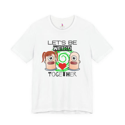 LET'S BE WEIRD TOGETHER T-Shirt - Funny Romantic Quirky Couple Tee