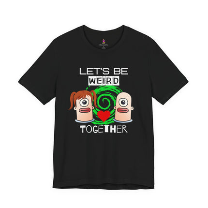 LET'S BE WEIRD TOGETHER T-Shirt - Funny Romantic Quirky Couple Tee