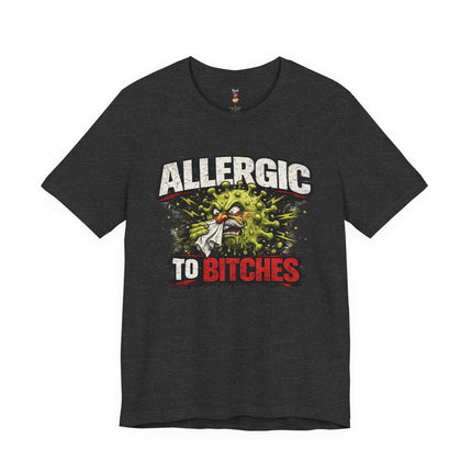 ALLERGIC TO BITCHES T-Shirt