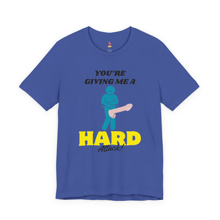 YOU'RE GIVING ME A HARD ATTACK! Funny Humor T-Shirt - Sexual Anxiety Comedy Tee