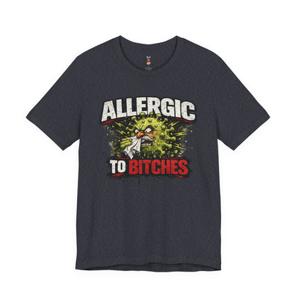 ALLERGIC TO BITCHES T-Shirt