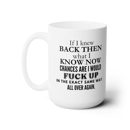 If I Knew Back Then What I Know Now Life Mistakes Funny Ceramic Mug 15oz