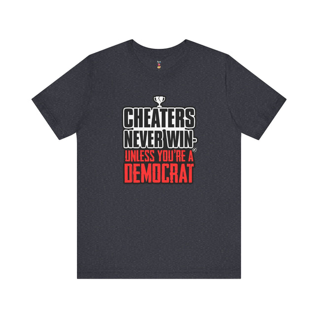 CHEATERS NEVER WIN-UNLESS YOU'RE A DEMOCRAT T-Shirt