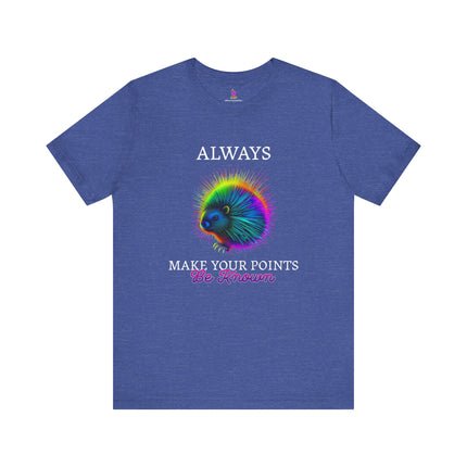 ALWAYS MAKE YOUR POINTS BE KNOWN Inspirational Porcupine T-Shirt - Funny Motivational Animal Tee