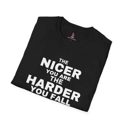 THE NICER YOU ARE THE HARDER YOU FALL Harsh Truth Shirt