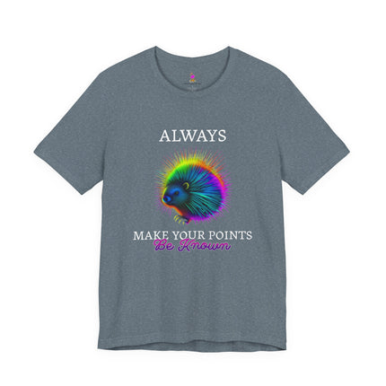 ALWAYS MAKE YOUR POINTS BE KNOWN Inspirational Porcupine T-Shirt - Funny Motivational Animal Tee