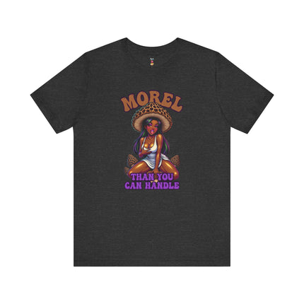 MOREL THAN YOU CAN HANDLE T-Shirt Provocative Seductive Sexy Cartoon Tee