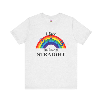 I TAKE PRIDE IN BEING STRAIGHT Funny Heterosexual Male or Female T-Shirt - Straight Pride Humor Tee