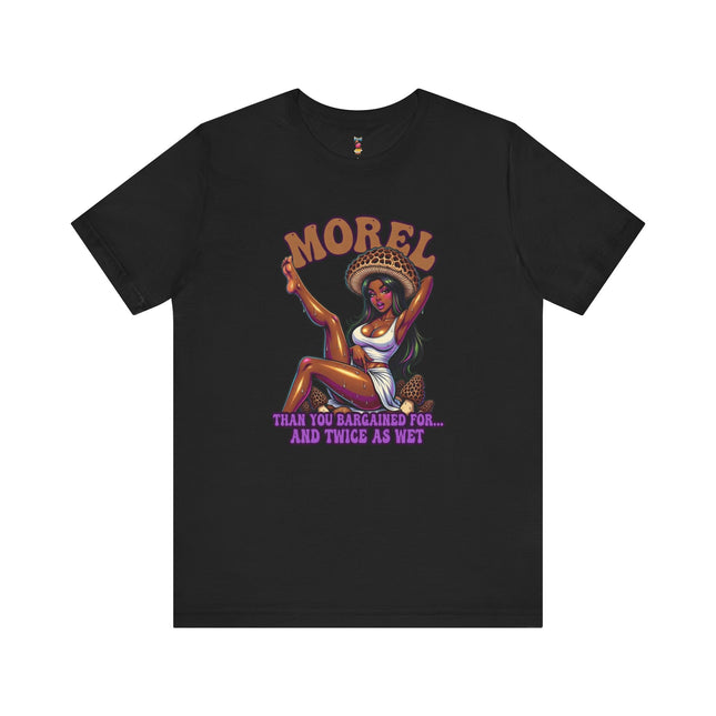 MOREL THAN YOU BARGAINED FOR...AND TWICE AS WET T-Shirt Provocative Seductive Sexy Cartoon Tee