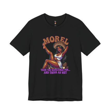 MOREL THAN YOU BARGAINED FOR...AND TWICE AS WET T-Shirt Provocative Seductive Sexy Cartoon Tee