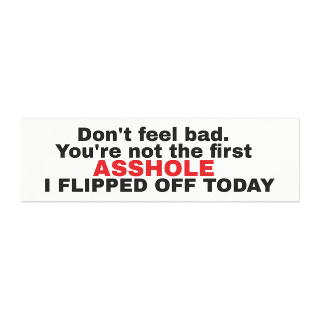 Don't Feel Bad, You're Not The First As***** I Flipped Off Car Magnet
