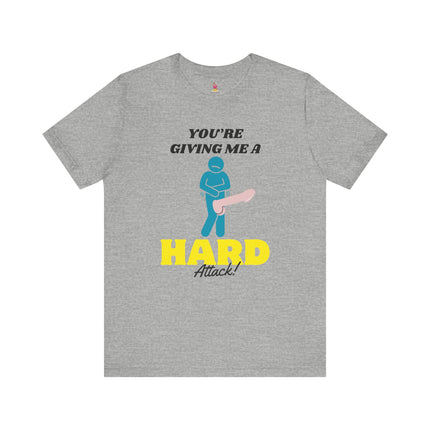 YOU'RE GIVING ME A HARD ATTACK! Funny Humor T-Shirt - Sexual Anxiety Comedy Tee