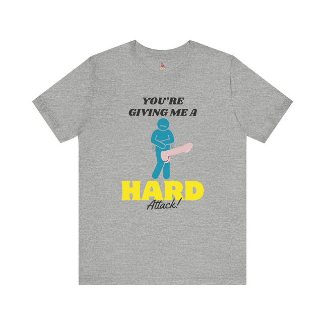YOU'RE GIVING ME A HARD ATTACK! Funny Humor T-Shirt - Sexual Anxiety Comedy Tee