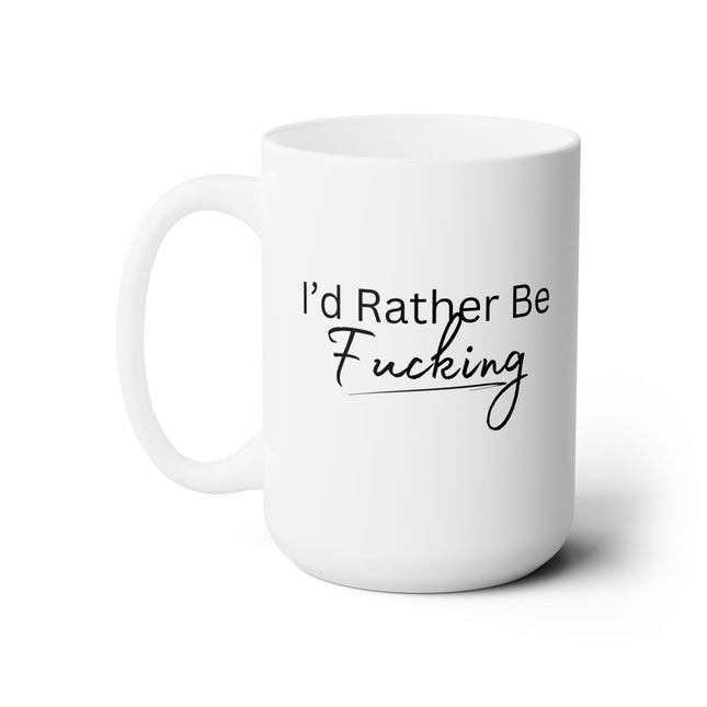I'D RATHE BE F****NG  Humorous Sex Loving Woman Coffee Mug