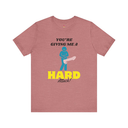 YOU'RE GIVING ME A HARD ATTACK! Funny Humor T-Shirt - Sexual Anxiety Comedy Tee