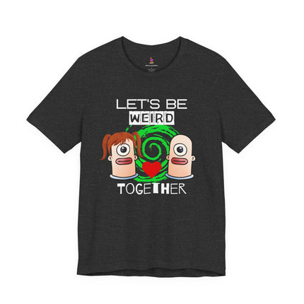 LET'S BE WEIRD TOGETHER T-Shirt - Funny Romantic Quirky Couple Tee