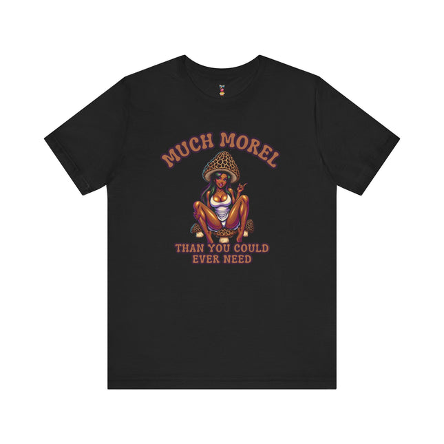 MUCH MOREL THAN YOU COULD EVER NEED T-Shirt Provocative Seductive Sexy Cartoon Tee