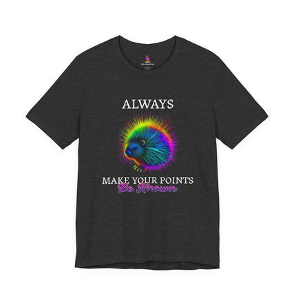 ALWAYS MAKE YOUR POINTS BE KNOWN Inspirational Porcupine T-Shirt - Funny Motivational Animal Tee