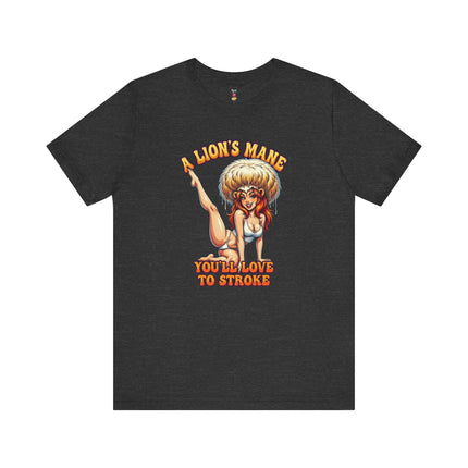 A LION'S MANE YOU'LL LOVE TO STROKE T-Shirt Provocative Seductive Sexy Cartoon Tee