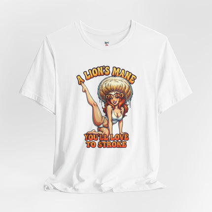 A LION'S MANE YOU'LL LOVE TO STROKE T-Shirt Provocative Seductive Sexy Cartoon Tee