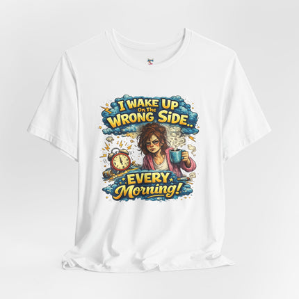 I WAKE UP ON THE WRONG SIDE T-Shirt