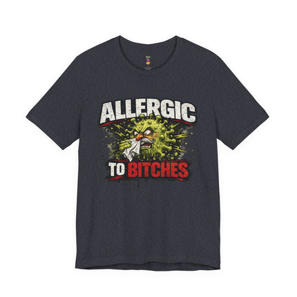 ALLERGIC TO BITCHES T-Shirt