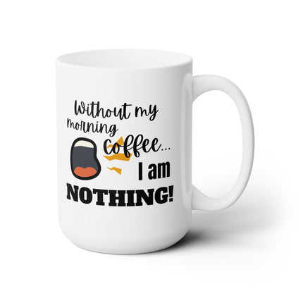 WITHOUT MY COFFEE, I AM NOTHING! Funny Coffee Mug