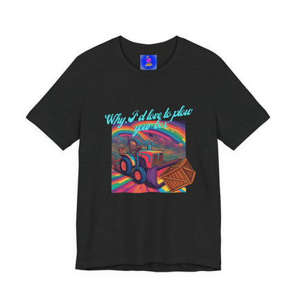 WHY, I'D LOVE TO PLOW YOUR BOX T-Shirt - Funny Gardening Double Entendre Tee