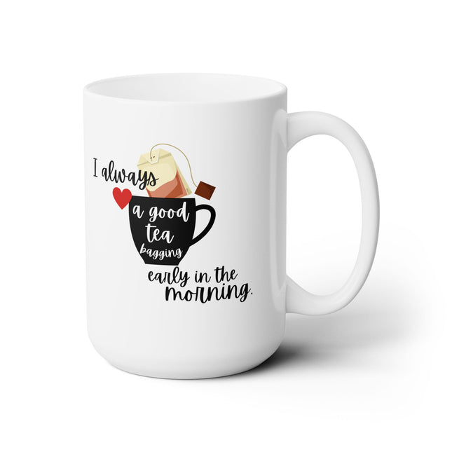 I LOVE A GOOD TEA-BAGGING Early Morning Coffee Cup