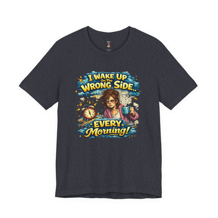 I WAKE UP ON THE WRONG SIDE T-Shirt